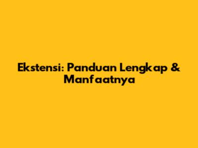 Ekstensi: Panduan Lengkap & Manfaatnya