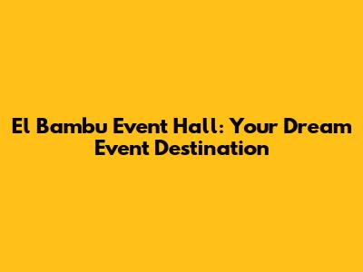 El Bambu Event Hall: Your Dream Event Destination