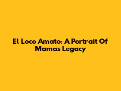 El Loco Amato: A Portrait Of Mama's Legacy