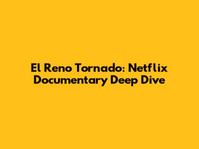 El Reno Tornado: Netflix Documentary Deep Dive
