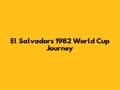 El Salvador's 1982 World Cup Journey
