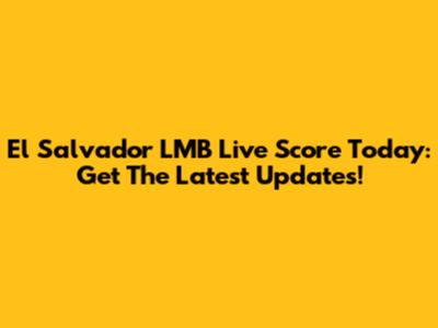 El Salvador LMB Live Score Today: Get The Latest Updates!