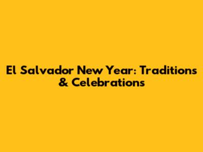 El Salvador New Year: Traditions & Celebrations