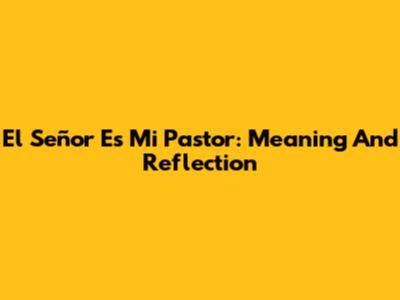 El Señor Es Mi Pastor: Meaning And Reflection