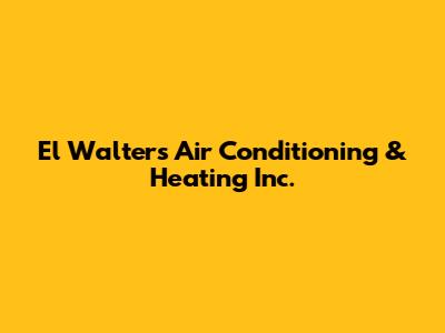 El Walters Air Conditioning & Heating Inc.