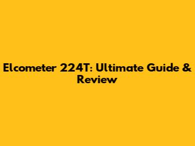 Elcometer 224T: Ultimate Guide & Review