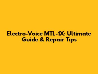 Electro-Voice MTL-1X: Ultimate Guide & Repair Tips