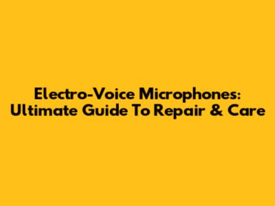 Electro-Voice Microphones: Ultimate Guide To Repair & Care