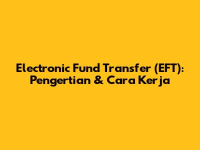 Electronic Fund Transfer (EFT): Pengertian & Cara Kerja