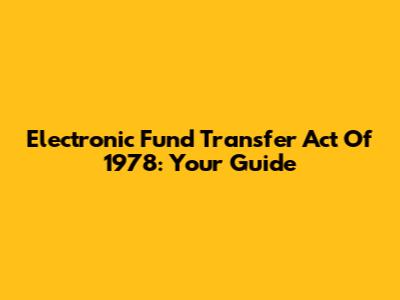 Electronic Fund Transfer Act Of 1978: Your Guide