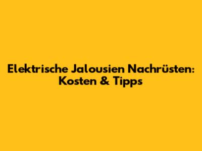 Elektrische Jalousien Nachrüsten: Kosten & Tipps