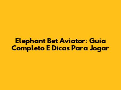 Elephant Bet Aviator: Guia Completo E Dicas Para Jogar