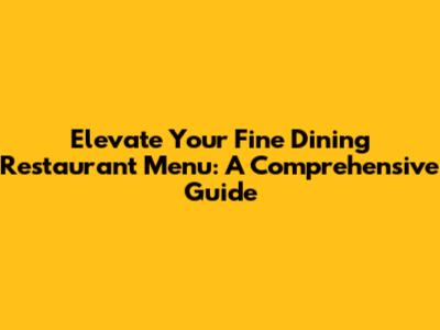 Elevate Your Fine Dining Restaurant Menu: A Comprehensive Guide