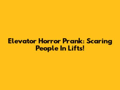 Elevator Horror Prank: Scaring People In Lifts!