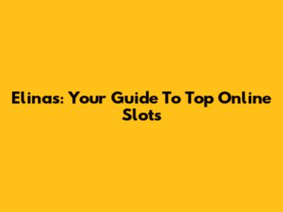 Elinas: Your Guide To Top Online Slots
