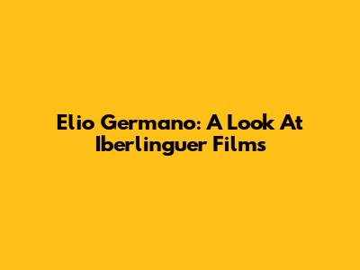 Elio Germano: A Look At Iberlinguer Films