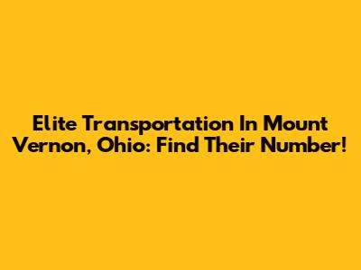Elite Transportation In Mount Vernon, Ohio: Find Their Number!