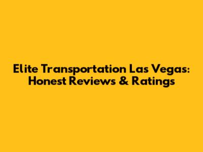 Elite Transportation Las Vegas: Honest Reviews & Ratings