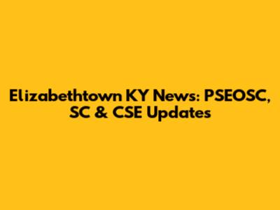 Elizabethtown KY News: PSEOSC, SC & CSE Updates