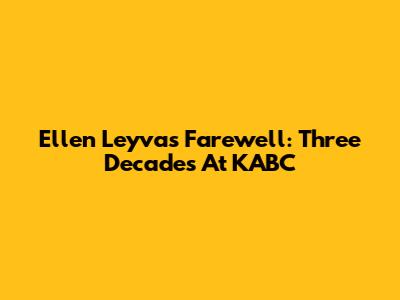 Ellen Leyva's Farewell: Three Decades At KABC