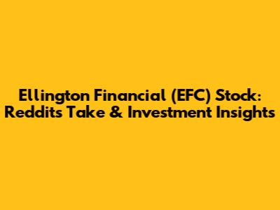 Ellington Financial (EFC) Stock: Reddit's Take & Investment Insights