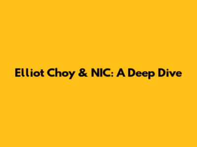 Elliot Choy & NIC: A Deep Dive