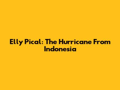 Elly Pical: The Hurricane From Indonesia