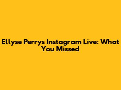 Ellyse Perry's Instagram Live: What You Missed