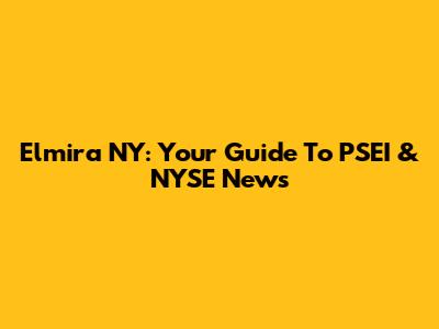 Elmira NY: Your Guide To PSEI & NYSE News