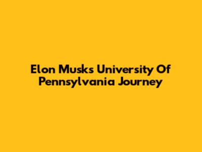 Elon Musk's University Of Pennsylvania Journey