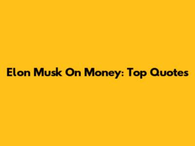Elon Musk On Money: Top Quotes