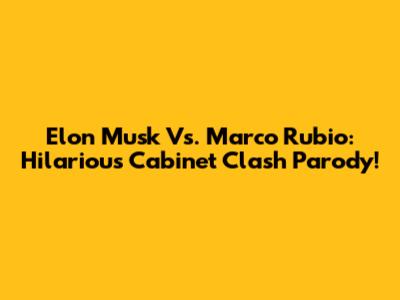 Elon Musk Vs. Marco Rubio: Hilarious Cabinet Clash Parody!