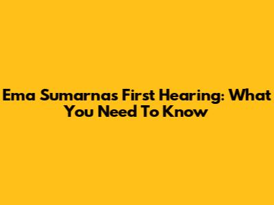 Ema Sumarna's First Hearing: What You Need To Know