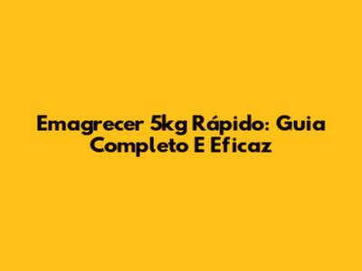 Emagrecer 5kg Rápido: Guia Completo E Eficaz