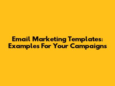 Email Marketing Templates: Examples For Your Campaigns
