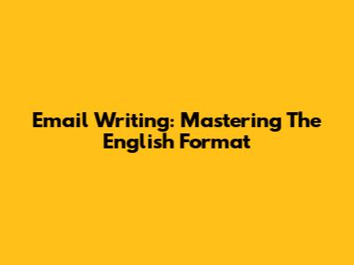 Email Writing: Mastering The English Format