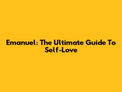 Emanuel: The Ultimate Guide To Self-Love