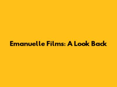 Emanuelle Films: A Look Back
