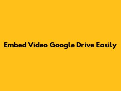 Embed Video Google Drive Easily