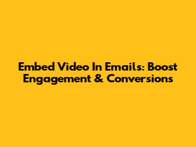 Embed Video In Emails: Boost Engagement & Conversions