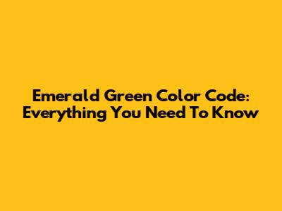 Emerald Green Color Code: Everything You Need To Know