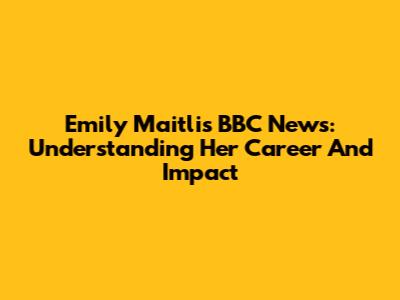 Emily Maitlis BBC News: Understanding Her Career And Impact