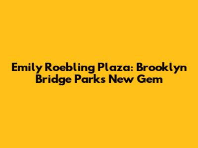 Emily Roebling Plaza: Brooklyn Bridge Park's New Gem