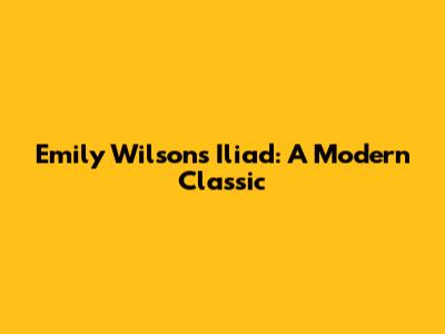 Emily Wilson's Iliad: A Modern Classic