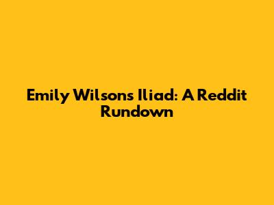 Emily Wilson's Iliad: A Reddit Rundown