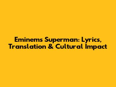 Eminem's 'Superman': Lyrics, Translation & Cultural Impact