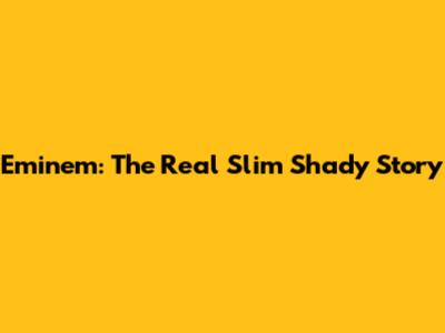 Eminem: The Real Slim Shady Story