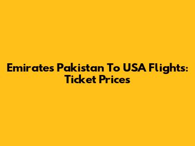 Emirates Pakistan To USA Flights: Ticket Prices