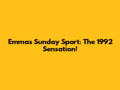 Emma's Sunday Sport: The 1992 Sensation!