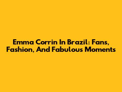 Emma Corrin In Brazil: Fans, Fashion, And Fabulous Moments